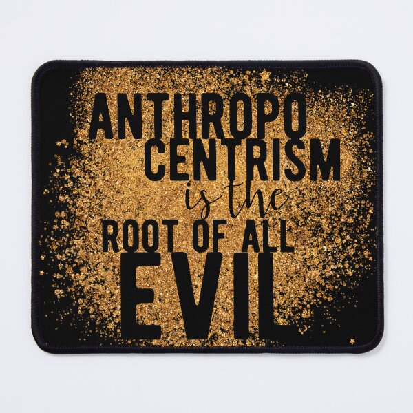 Item preview, anthropocentrism is the root of all evil designed and sold by themoniae.