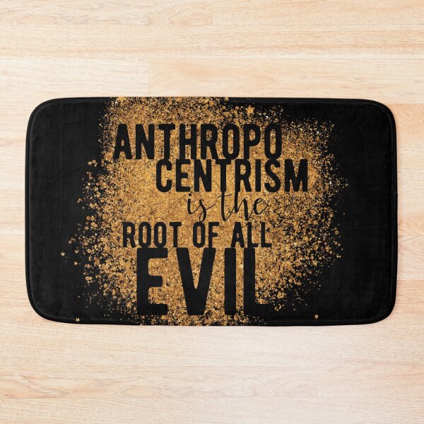 Item preview, anthropocentrism is the root of all evil designed and sold by themoniae.