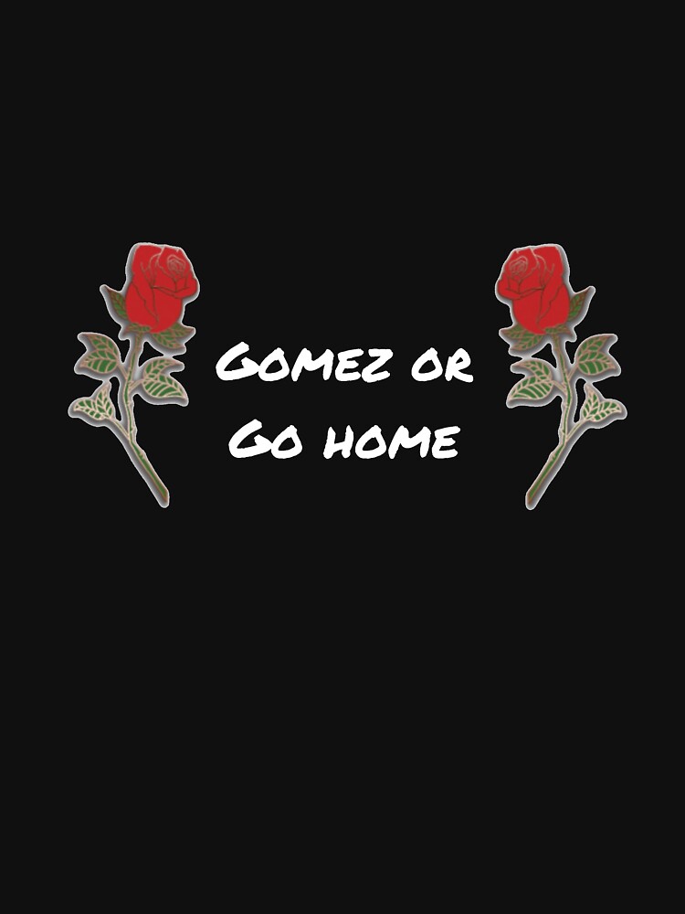 Disover Gomez Or Go Home Classic T-Shirt