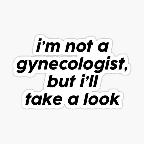 "im not a gynecologist but ill take a look" Sticker for Sale by