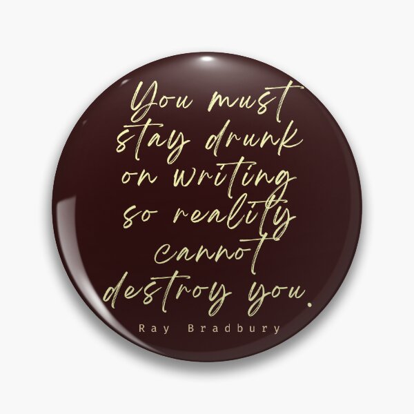 Item preview,  Ray Bradbury said You must stay drunk on writing so reality cannot destroy you. designed and sold by artbleed.