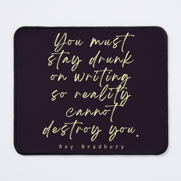 Item preview, Ray Bradbury said You must stay drunk on writing so reality cannot destroy you. designed and sold by artbleed.
