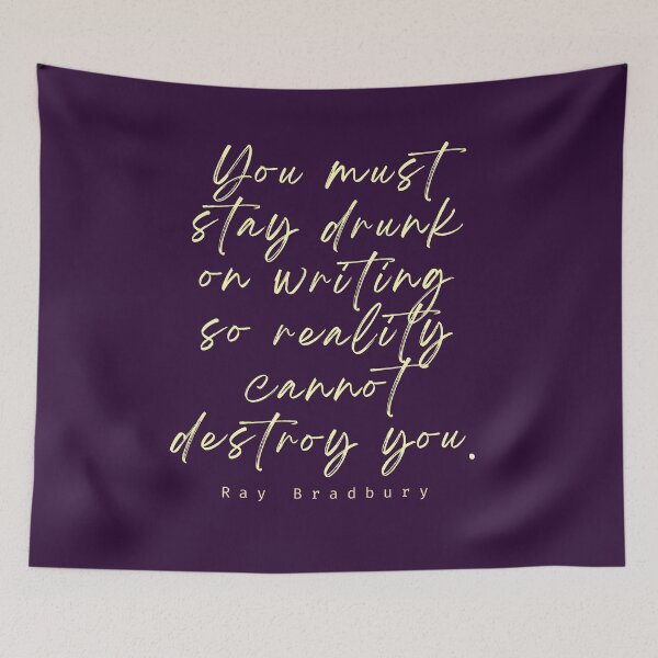 Item preview,  Ray Bradbury said You must stay drunk on writing so reality cannot destroy you. designed and sold by artbleed.