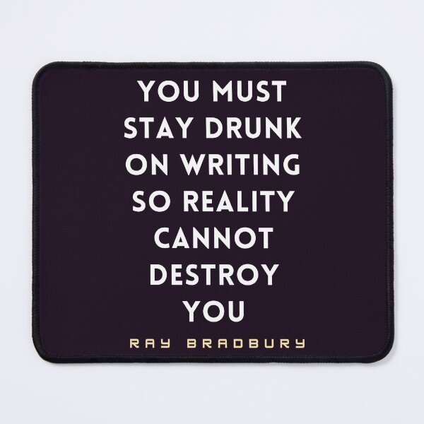 Item preview, Ray Bradbury said You must stay drunk on writing so reality cannot destroy you. designed and sold by artbleed.
