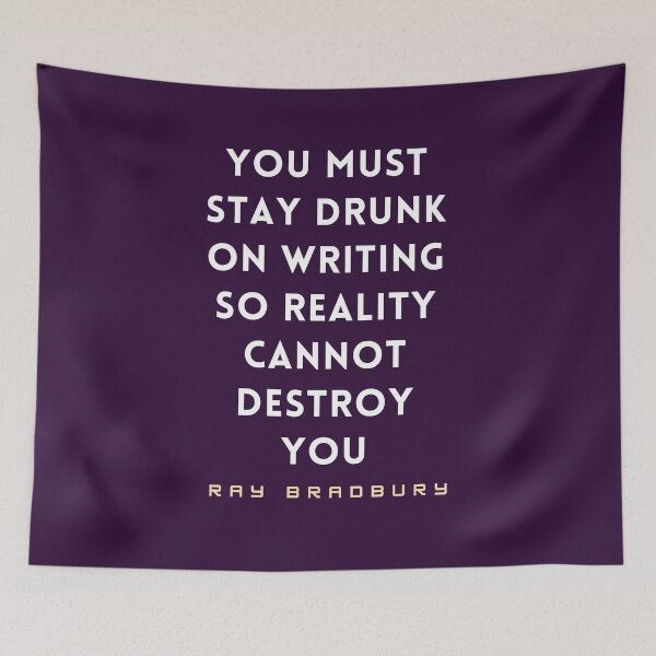 Item preview, Ray Bradbury said You must stay drunk on writing so reality cannot destroy you. designed and sold by artbleed.