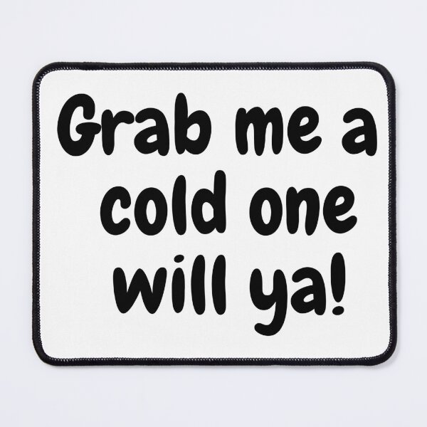Item preview, Grab Me A Cold One Will Ya! designed and sold by theaussiedream.