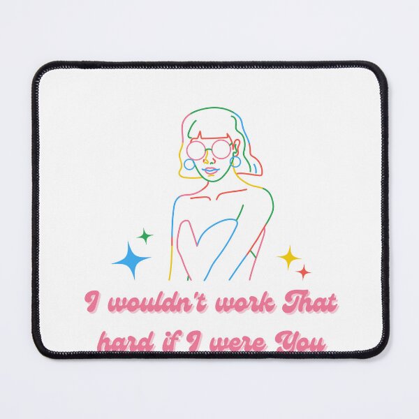 Item preview, I wouldnt Work that Hard if I were You designed and sold by Natasha Sidhu.