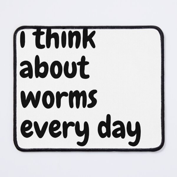 Item preview, i think about worms every day designed and sold by WADH ⭐⭐⭐⭐⭐.