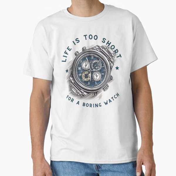 Aperçu de l'œuvre La vie est trop courte pour une montre ennuyeuse Watch Lovers T-shirt créée et vendue par WhatDoULuvTees.