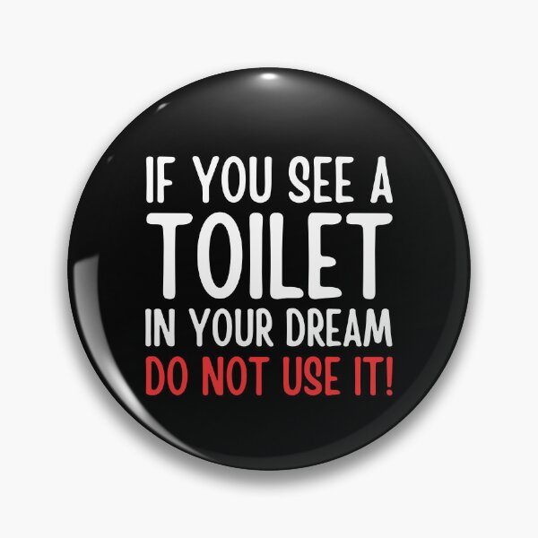 "If You See A Toilet In Your Dream Do Not Use It" Pin for Sale by