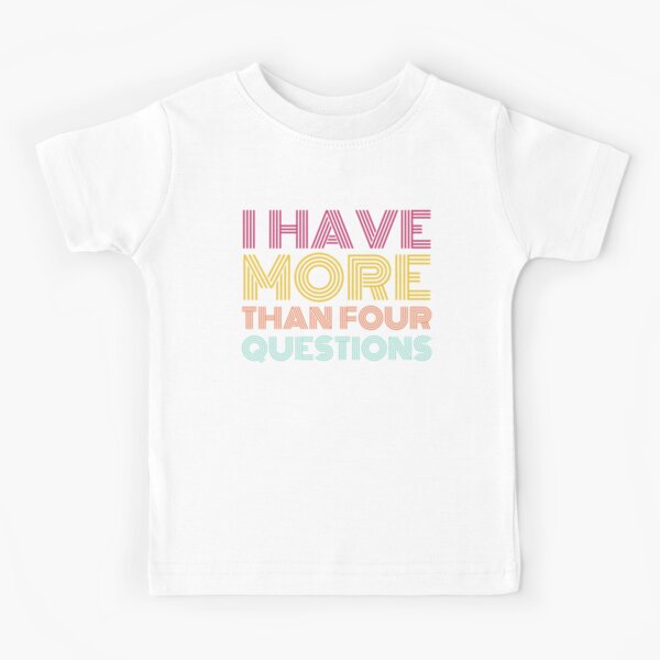I Have More Than Four Questions - Funny Passover Seder Kids T-Shirt