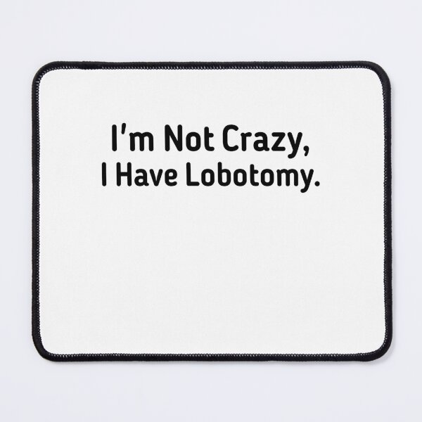 Item preview, I'm not Crazy I Have Lobotomy designed and sold by Mariano ⭐⭐⭐⭐⭐.