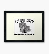 I'm Not Lazy, I Am Physically Conservative Framed Print