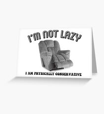I'm Not Lazy, I Am Physically Conservative Greeting Card