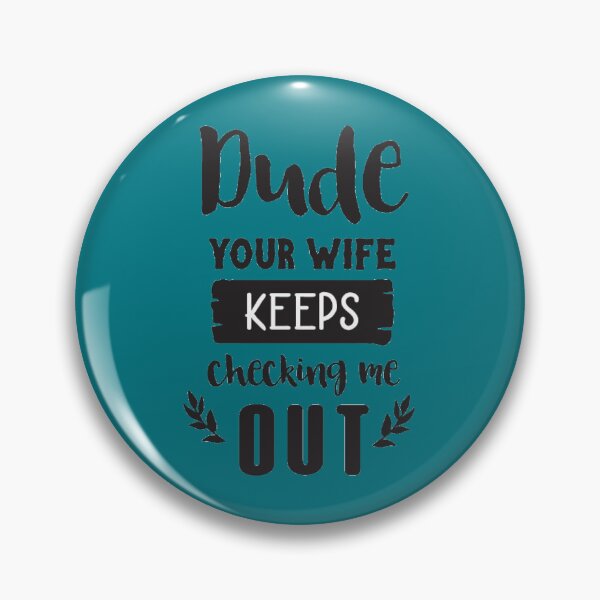 Item preview, dude your wife keeps checking me our   designed and sold by sonlichsu714.