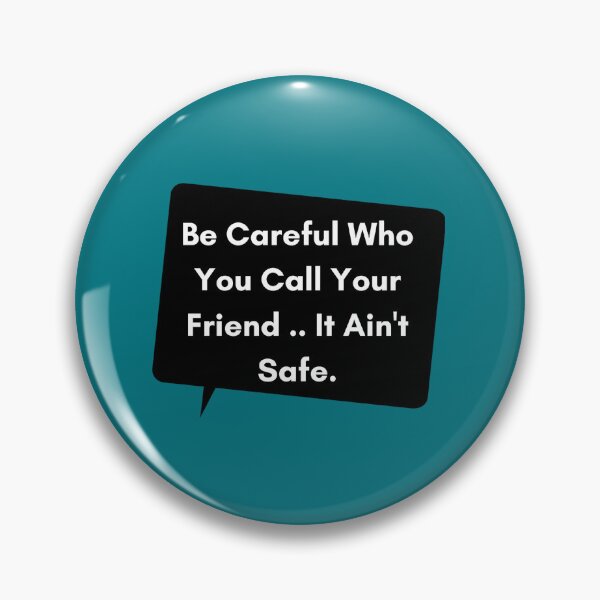 Item preview, Be Careful who you call your friend, It Ain_t safe   designed and sold by sonlichsu714.
