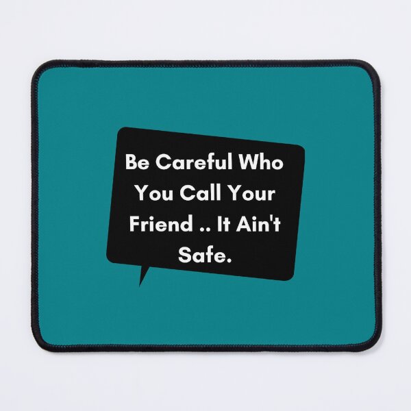 Item preview, Be Careful who you call your friend, It Ain_t safe designed and sold by sonlichsu714.