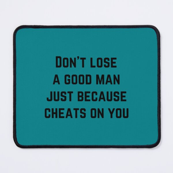 Item preview, Don_t lose a good man just because cheats on you   designed and sold by sonlichsu714.