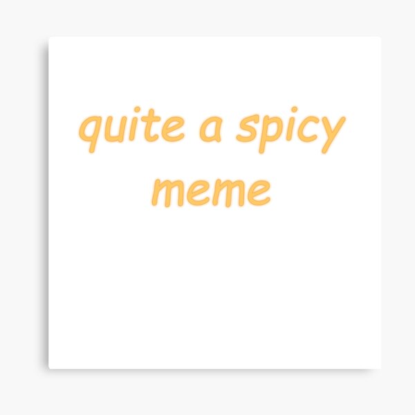 quite a spicy meme Canvas Print