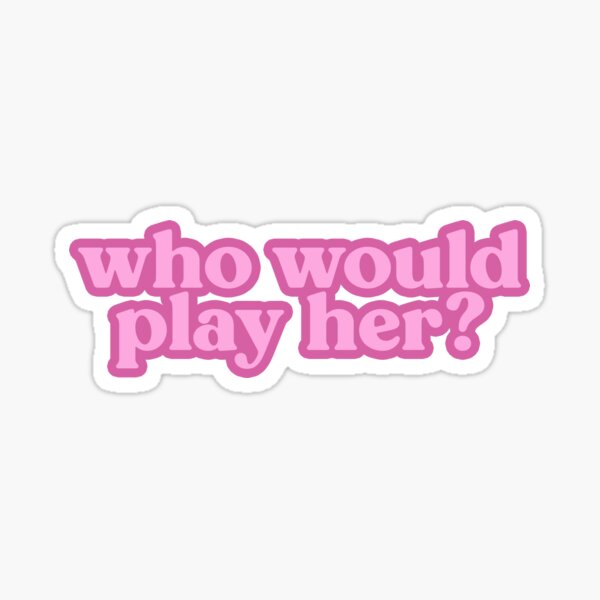 who would play her?? Sticker