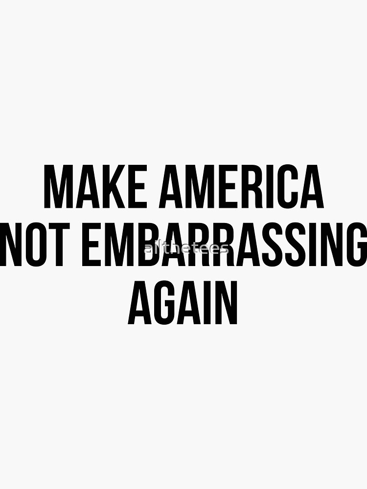 "Make America Not Embarrassing Again" Sticker by ...