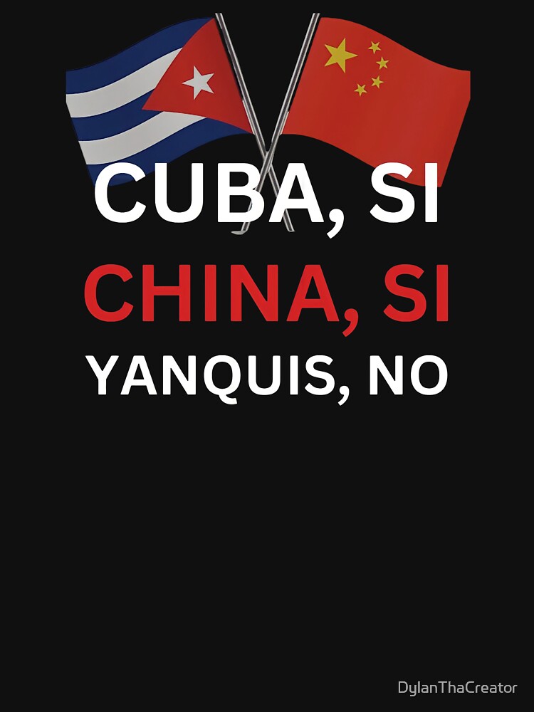 Cuba Si!, China Si! Yankee No!, Cuban Revolution Custom Art Essential T- Shirt for Sale by DylanThaCreator