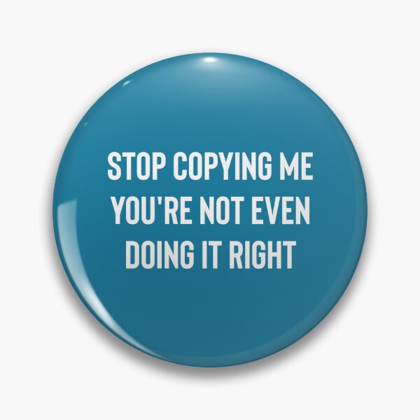 Item preview, Stop Copying Me You’re Not Even Doing It Right   designed and sold by Bergstron.
