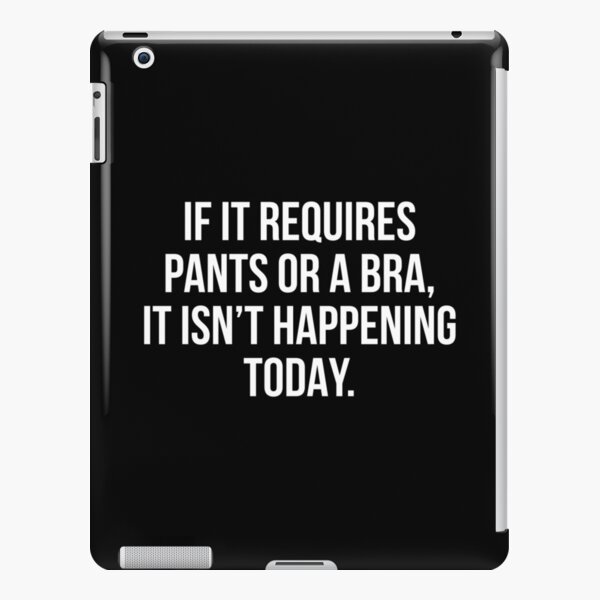 If it requires pants or a bra, it isn't happening today Poster for Sale by  allthetees