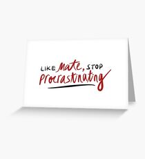 like mate, stop procrastinating (3RACHA) Greeting Card