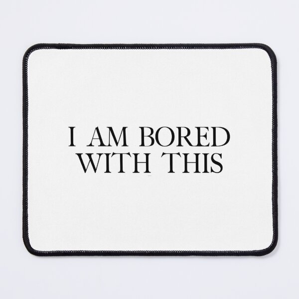 Item preview, I am bored with this designed and sold by Spiffle.