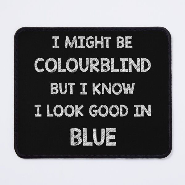 Item preview, I might be colourblind but I know I look good in Blue designed and sold by Skipperatthebay.