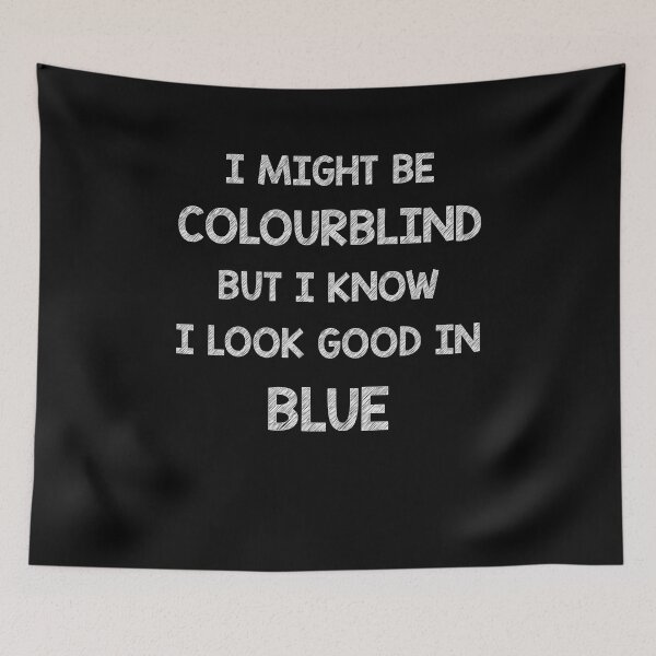 Item preview, I might be colourblind but I know I look good in Blue designed and sold by Skipperatthebay.