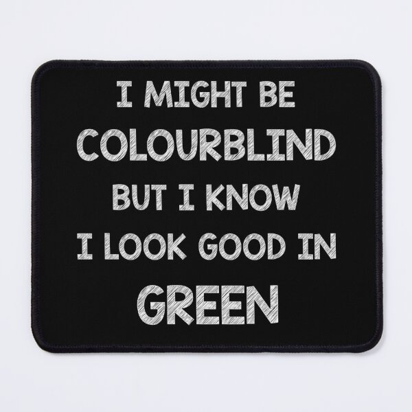 Item preview, I might be colourblind but I know I look good in Green designed and sold by Skipperatthebay.