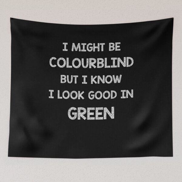 Item preview, I might be colourblind but I know I look good in Green designed and sold by Skipperatthebay.