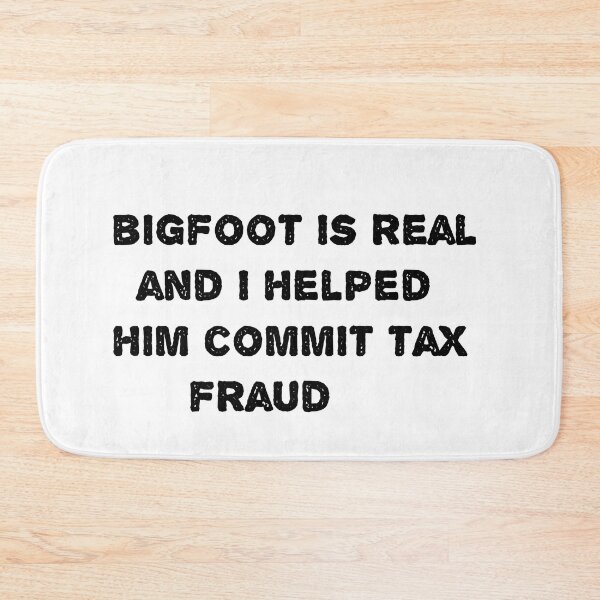 Item preview, bigfoot is real and i helped him commit tax fraud designed and sold by sarina G.