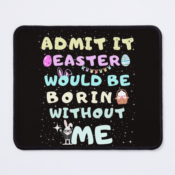Item preview, Funny Easter Quotes Admit It Easter Would Be Boring Without Me designed and sold by Cheeeeky.