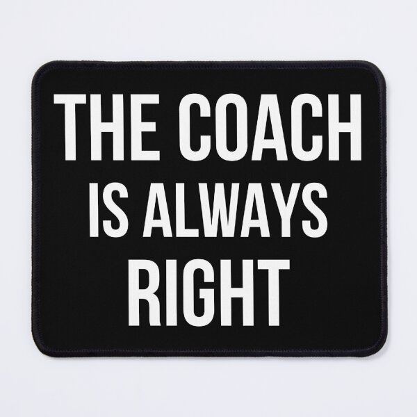 Item preview, The Coach Is Always Right II designed and sold by Lemon Pepper.