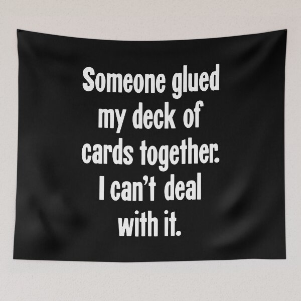 Item preview, Someone Glued My Deck Of Cards Together. I Can't Deal With It. designed and sold by Good-Looking Corpse.