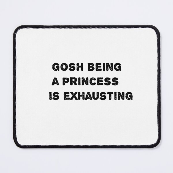 Item preview, gosh being a princess is exhausting  designed and sold by sarina G.