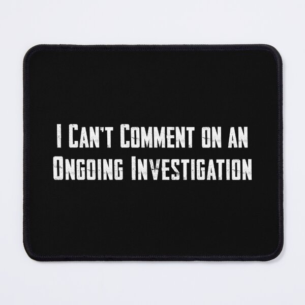 Item preview, I Can't Comment On An Ongoing Investigation designed and sold by twHistory.