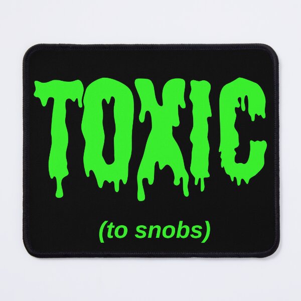 Item preview, TOXIC (to snobs) designed and sold by Jeeb-Arts.