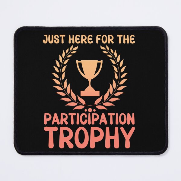 Item preview, Just here for the participation trophy designed and sold by EvergreenWhimsy.