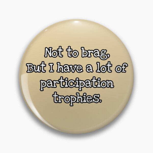 Item preview, Not to brag, but I do have a lot of participation trophies. designed and sold by VinMoll.