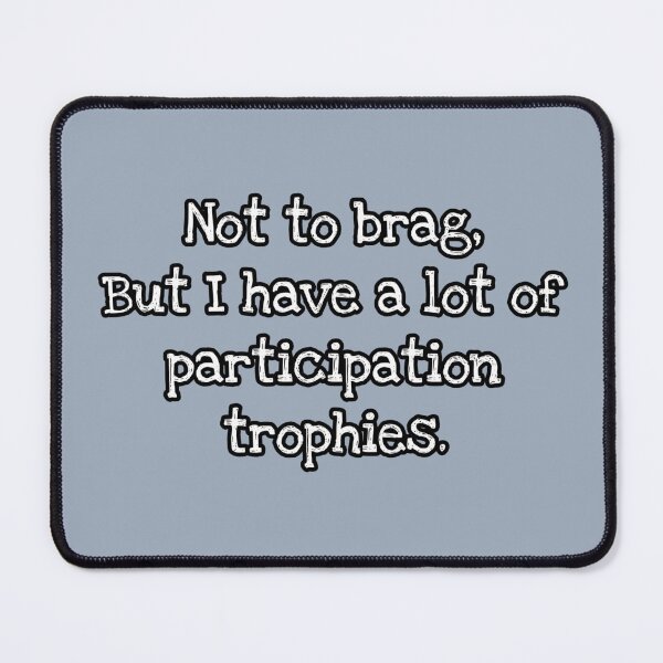 Item preview, Not to brag, but I do have a lot of participation trophies. designed and sold by VinMoll.