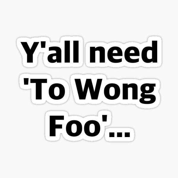 Y'all need 'To Wong Foo'... Sticker