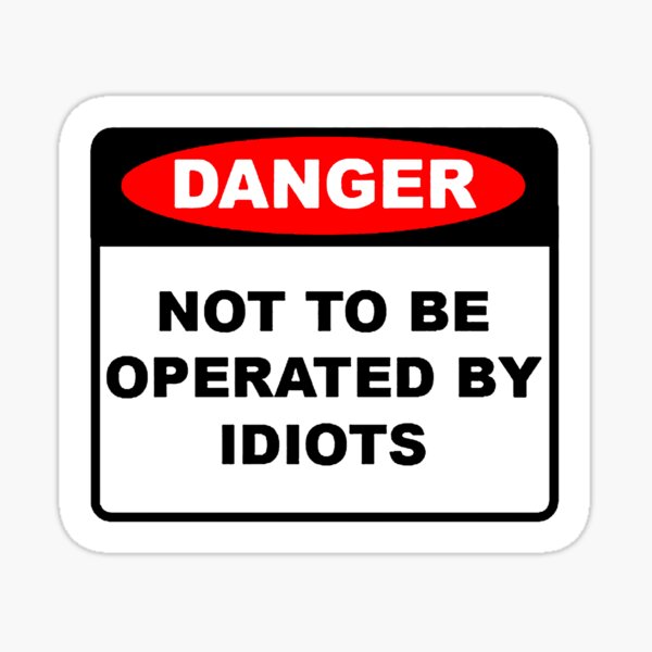 DANGER! Not to be operated by idiots Sticker