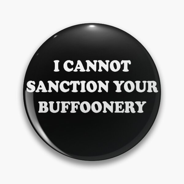 Item preview, I Cannot Sanction Your Buffoonery  designed and sold by barrelroll909.