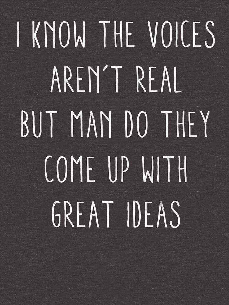 I Know The Voices In My Head Aren T Real But Man Do They Come Up With I Know The Voices In My Head Aren T Real But Man Do They Come Up With