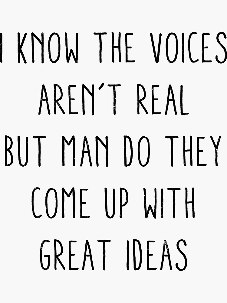I Know The Voices In My Head Aren T Real But Man Do They Come Up With I Know The Voices In My Head Aren T Real But Man Do They Come Up With