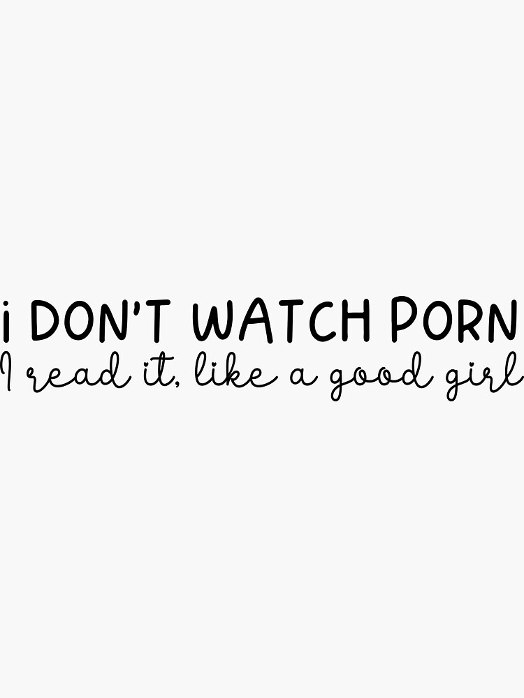 I don't watch porn I read it, like a good girl Sticker for Sale